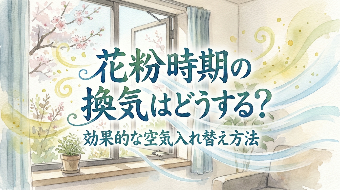 花粉時期の換気はどうする?効果的な空気入れ替え方法