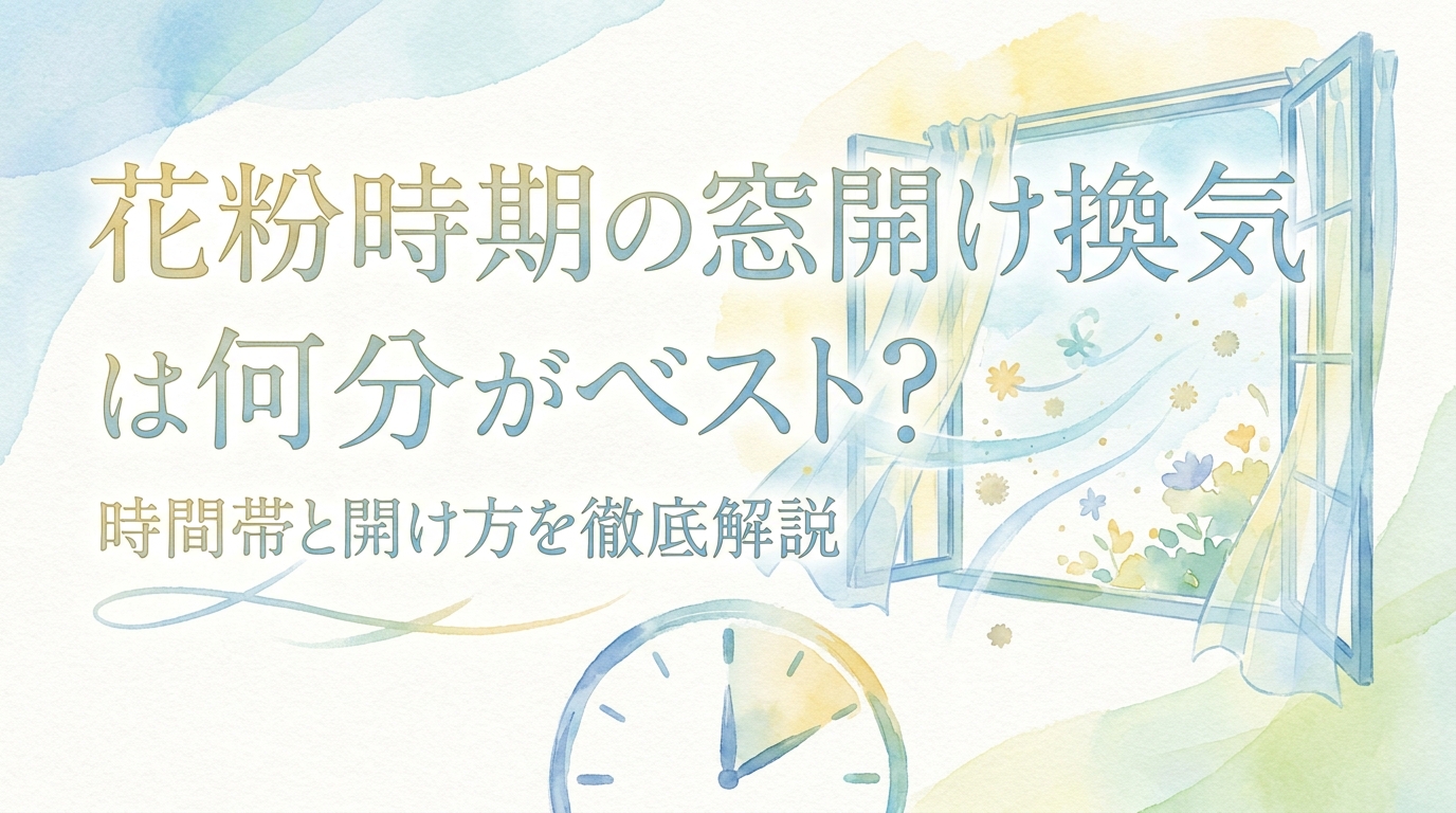 花粉時期の窓開け換気は何分がベスト?時間帯と開け方を徹底解説