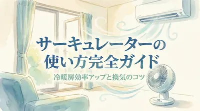 サーキュレーターの使い方完全ガイド|冷暖房効率アップと換気のコツ