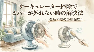 サーキュレーター掃除でカバーが外れない時の解決法|分解不要の手順も紹介