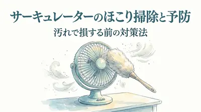 サーキュレーターのほこり掃除と予防｜汚れで損する前の対策法