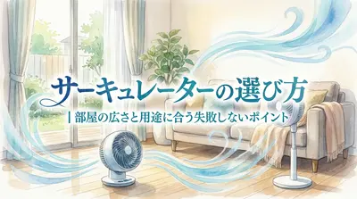 サーキュレーターの選び方｜部屋の広さと用途に合う失敗しないポイント