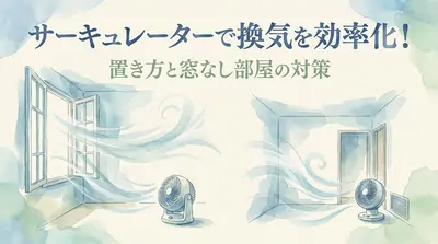 サーキュレーターで換気を効率化！置き方と窓なし部屋の対策