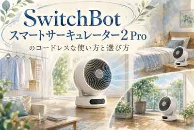SwitchBotスマートサーキュレーター2 Proのコードレスな使い方と選び方