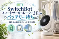 SwitchBotスマートサーキュレーター2 Proのバッテリー持ちは？購入前の確認ポイントと湿気対策