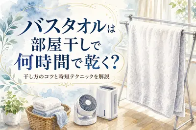 バスタオルは部屋干しで何時間で乾く？干し方のコツと時短テクニックを解説
