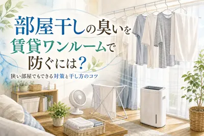 部屋干しの臭いを賃貸ワンルームで防ぐには？狭い部屋でもできる対策と干し方のコツ