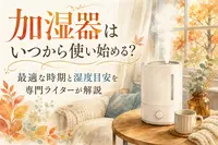加湿器はいつから使い始める？最適な時期と湿度目安を専門ライターが解説