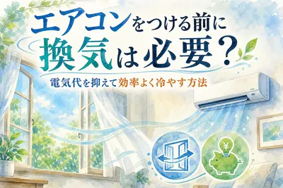 エアコンをつける前に換気は必要？電気代を抑えて効率よく冷やす方法