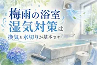 梅雨の浴室湿気対策は換気と水切りが基本です